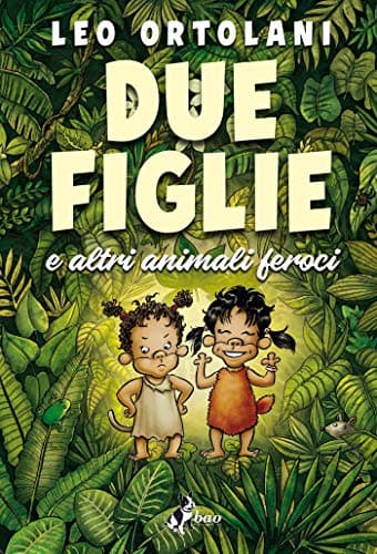 Due Figlie e Altri Animali Feroci - Bao Publishing - Italiano