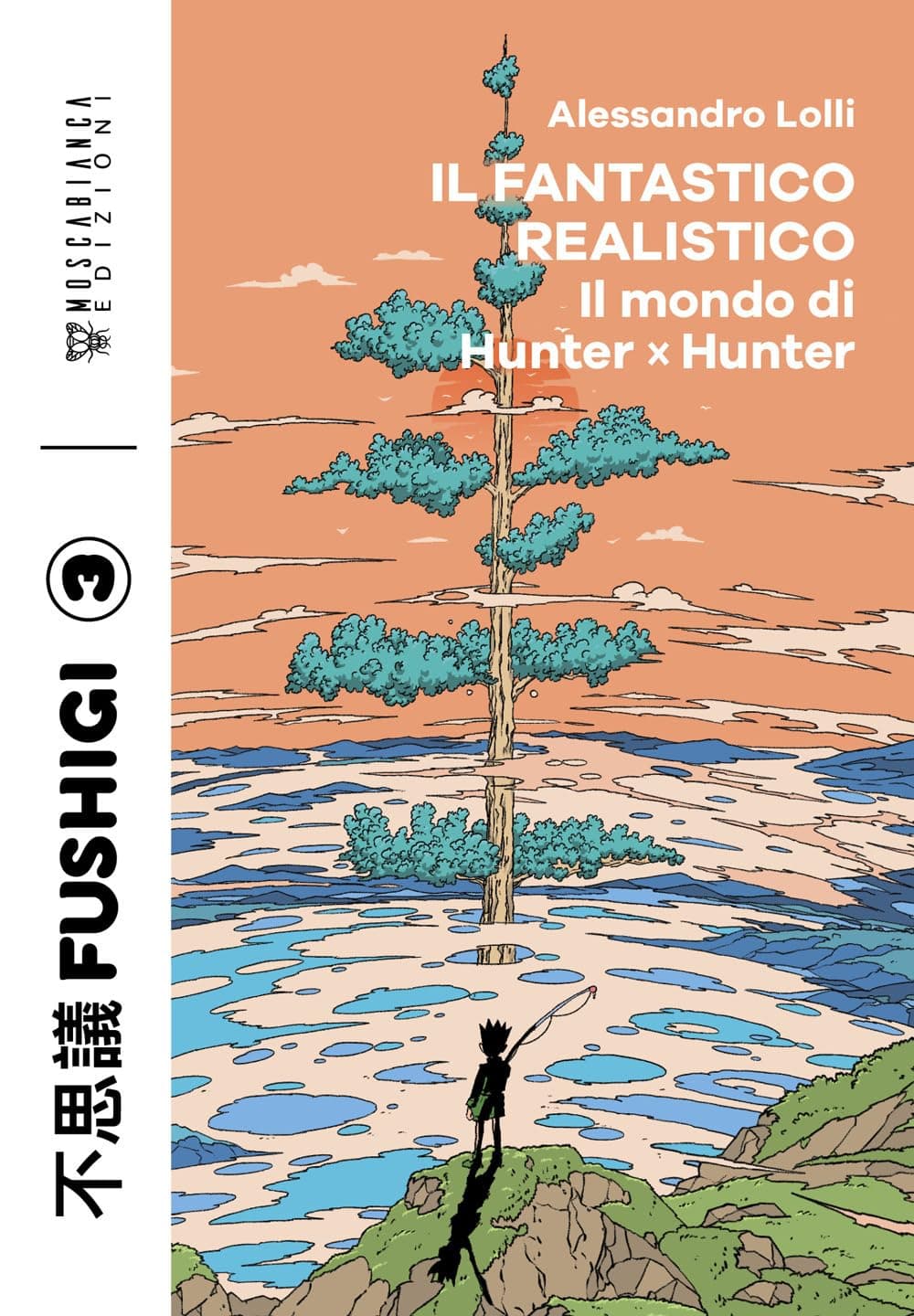 Il Fantastico Realistico - Il Mondo di Hunter x Hunter - Fushigi 3 - Moscabianca Edizioni - Italiano