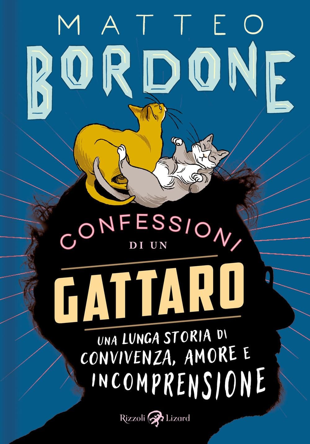 Confessioni di un Gattaro - Una Lunga Storia di Convivenza, Amore e Incomprensione - Rizzoli Lizard - Italiano