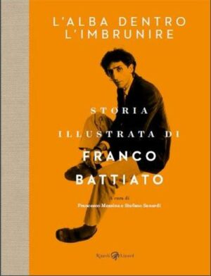 L'Alba Dentro l'Imbrunire - Storia Illustrata di Franco Battiato Volume Unico - Italiano