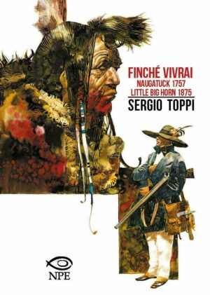 Finché Vivrai / Naugatuck 1757 / Little Big Horn 1875 - Volume Unico - Sergio Toppi Collection - Edizioni NPE - Italiano