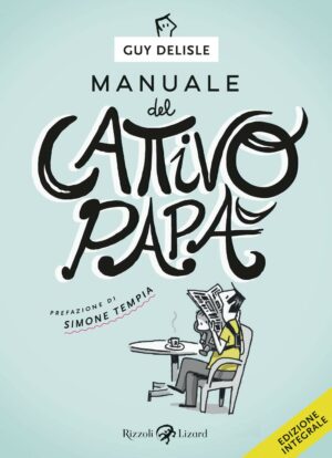 Manuale del Cattivo Papà - Edizione Integrale - Volume Unico - Rizzoli Lizard - Italiano