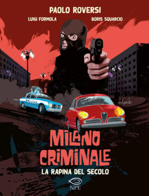 Milano Criminale - La Rapina del Secolo - Volume Unico - Edizioni NPE - Italiano