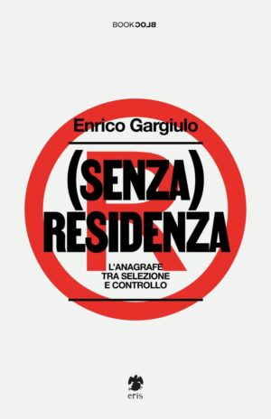 (Senza) Residenza - L'Anagrafe tra Selezione e Controllo - Book Block - Eris Edizioni - Italiano