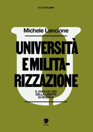 Università e Militarizzazione - Il Duplice Uso della Libertà di Ricerca - Book Block - Eris Edizioni - Italiano