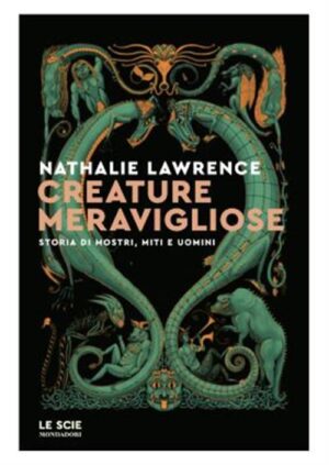 Creature Meravigliose - Storia di Mostri, Miti e Uomini - Le Scie - Mondadori - Italiano